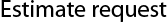 Estimate request